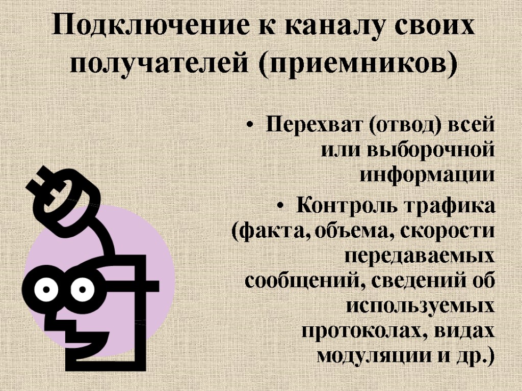 Подключение к каналу своих получателей (приемников) Перехват (отвод) всей или выборочной информации Контроль трафика